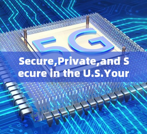 Secure,Private,and Secure in the U.S.Your VPN in the USA
