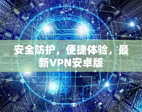 安全防护，便捷体验，最新VPN安卓版