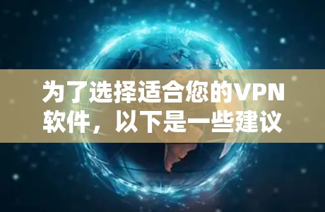 为了选择适合您的VPN软件,以下是一些建议和考虑因素,供您参考 为了选择适合您的VPN软件,以下是一些建议和考虑因素,供您参考