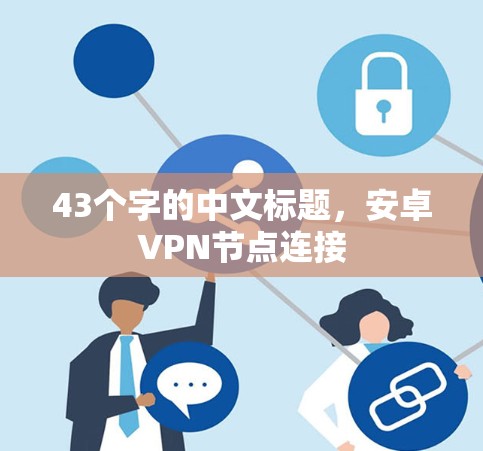 43个字的中文标题，安卓VPN节点连接