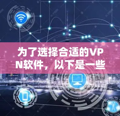 为了选择合适的VPN软件,以下是一些关键点的总结 为了选择合适的VPN软件,以下是一些关键点的总结