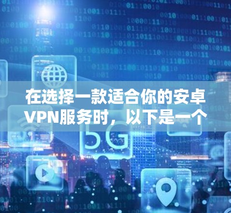在选择一款适合你的安卓VPN服务时，以下是一个分步骤的指南，帮助你做出明智的选择