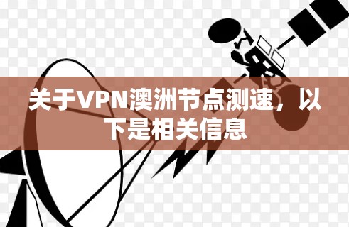 关于VPN澳洲节点测速,以下是相关信息 关于VPN澳洲节点测速,以下是相关信息