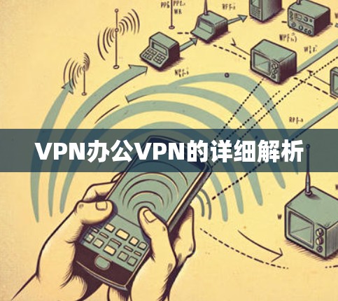 VPN办公VPN的详细解析 VPN办公VPN的详细解析