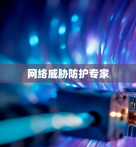 网络威胁防护专家 网络威胁防护专家