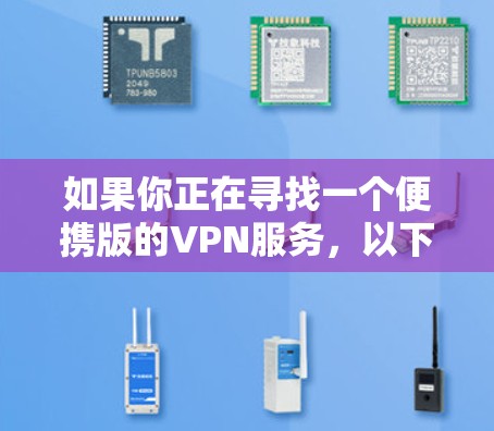 如果你正在寻找一个便携版的VPN服务，以下是一些推荐的渠道和网站，供你参考