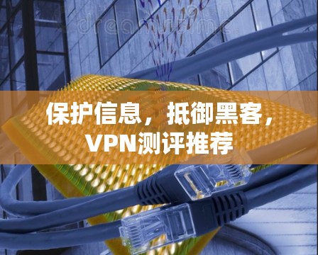 保护信息，抵御黑客，VPN测评推荐