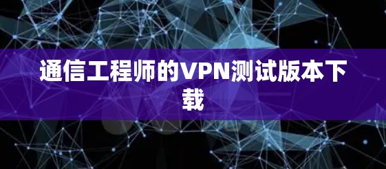 通信工程师的VPN测试版本下载