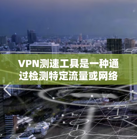 VPN测速工具是一种通过检测特定流量或网络速度来确保安全和控制访问方式的工具。以下是对该主题的分步骤解释