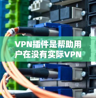VPN插件是帮助用户在没有实际VPN设备的情况下连接到VPN服务器的工具,提供了多种功能以满足不同的需求。以下是一些推荐的VPN插件和工具,供你参考 VPN插件是帮助用户在没有实际VPN设备的情况下连接到VPN服务器的工具,提供了多种功能以满足不同的需求。以下是一些推荐的VPN插件和工具,供你参考