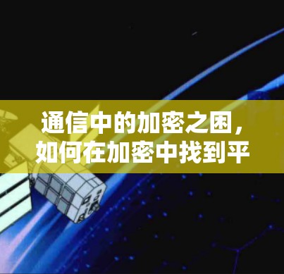 通信中的加密之困，如何在加密中找到平衡