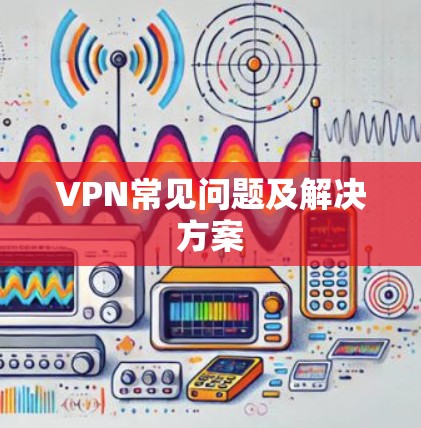 VPN常见问题及解决方案