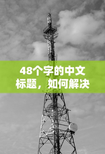 48个字的中文标题,如何解决VPN打不开的问题? 48个字的中文标题,如何解决VPN打不开的问题?