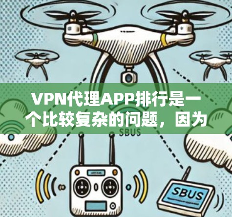 VPN代理APP排行是一个比较复杂的问题,因为它取决于多个因素,包括平台的安全性、速度、用户体验、价格、支持地区等。以下是一些常见的VPN代理平台及其特点 VPN代理APP排行是一个比较复杂的问题,因为它取决于多个因素,包括平台的安全性、速度、用户体验、价格、支持地区等。以下是一些常见的VPN代理平台及其特点