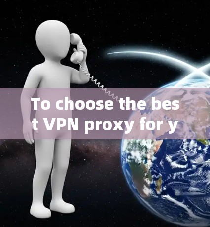 To choose the best VPN proxy for your needs,consider the following factors: