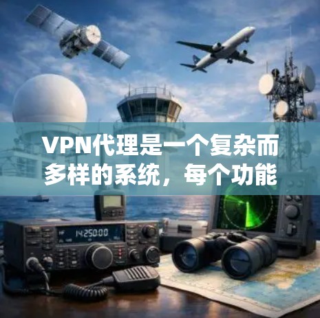 VPN代理是一个复杂而多样的系统,每个功能模块都有其特定的功能和用途。以下是对VPN代理功能模块的详细总结,帮助用户更好地理解和使用该系统 VPN代理是一个复杂而多样的系统,每个功能模块都有其特定的功能和用途。以下是对VPN代理功能模块的详细总结,帮助用户更好地理解和使用该系统