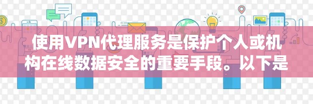 使用VPN代理服务是保护个人或机构在线数据安全的重要手段。以下是一个系统化的教程，帮助你全面掌握VPN代理的使用方法