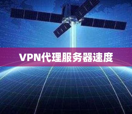 VPN代理服务器速度 VPN代理服务器速度