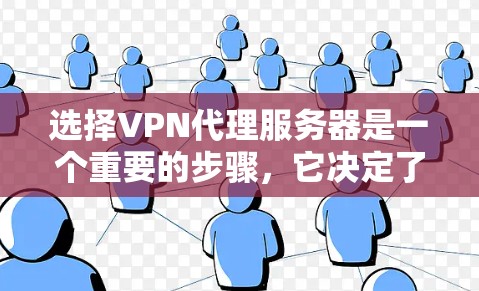 选择VPN代理服务器是一个重要的步骤,它决定了你的数据传输安全性和效率。以下是一个有条理的指南,帮助你做出明智的选择 选择VPN代理服务器是一个重要的步骤,它决定了你的数据传输安全性和效率。以下是一个有条理的指南,帮助你做出明智的选择
