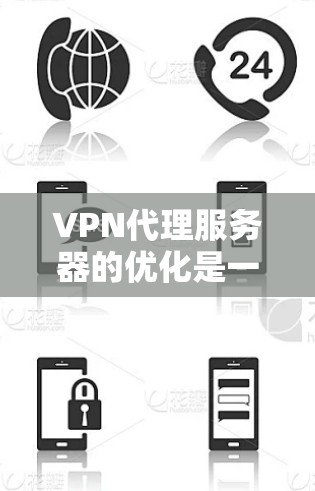 VPN代理服务器的优化是一个复杂但重要的步骤，旨在提升用户体验和服务器稳定性。以下是一个有条理的优化计划，涵盖安全性、性能、配置和管理等方面