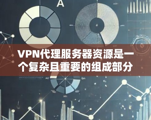 VPN代理服务器资源是一个复杂且重要的组成部分,涵盖了从网络设备到技术支持的各个方面。以下是详细介绍 VPN代理服务器资源是一个复杂且重要的组成部分,涵盖了从网络设备到技术支持的各个方面。以下是详细介绍