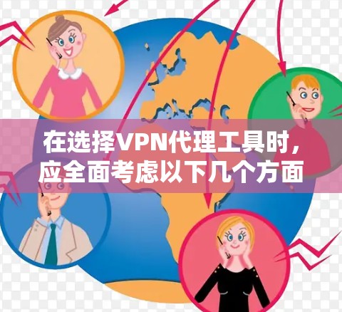 在选择VPN代理工具时,应全面考虑以下几个方面 在选择VPN代理工具时,应全面考虑以下几个方面