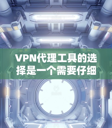 VPN代理工具的选择是一个需要仔细考虑的过程,因为不同的工具有不同的需求和适用场景。以下是一些关键点和建议,帮助你更好地选择和使用VPN代理工具 VPN代理工具的选择是一个需要仔细考虑的过程,因为不同的工具有不同的需求和适用场景。以下是一些关键点和建议,帮助你更好地选择和使用VPN代理工具