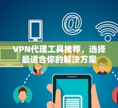 VPN代理工具推荐，选择最适合你的解决方案
