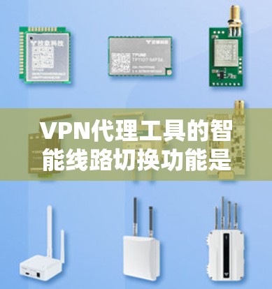 VPN代理工具的智能线路切换功能是一种高级的网络管理技术,旨在优化用户和企业网络的使用效率和安全性。以下是该功能的主要特点、应用场景及其对用户体验的影响