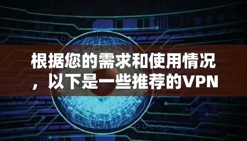 根据您的需求和使用情况，以下是一些推荐的VPN代理工具，并提供了解决方案