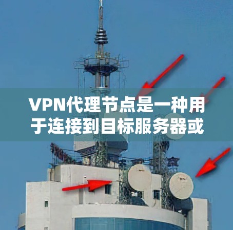 VPN代理节点是一种用于连接到目标服务器或服务器组的代理节点,通过这些节点可以实现对目标设备的访问。以下是一些常见的VPN代理节点名称 VPN代理节点是一种用于连接到目标服务器或服务器组的代理节点,通过这些节点可以实现对目标设备的访问。以下是一些常见的VPN代理节点名称