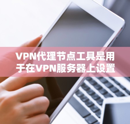 VPN代理节点工具是用于在VPN服务器上设置访问外部服务器的虚拟地址空间,帮助用户更好地管理访问外部网络。以下是对该主题的逐步解释