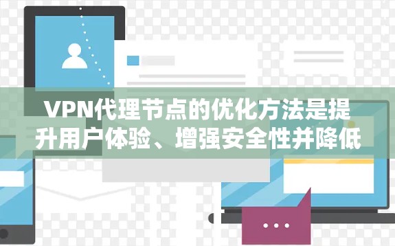 VPN代理节点的优化方法是提升用户体验、增强安全性并降低成本的关键步骤。以下是一些具体的优化方法，涵盖性能、稳定性、安全性和成本等多个方面