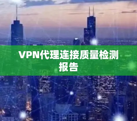 VPN代理连接质量检测报告