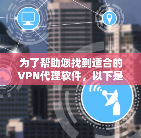 为了帮助您找到适合的VPN代理软件，以下是分步骤的建议