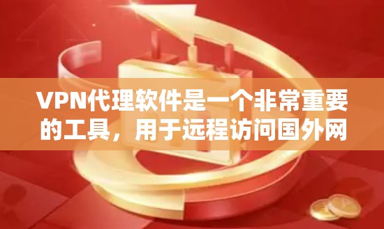 VPN代理软件是一个非常重要的工具，用于远程访问国外网络。以下是几款最新版本的VPN代理软件推荐，涵盖了多种功能和性能特点
