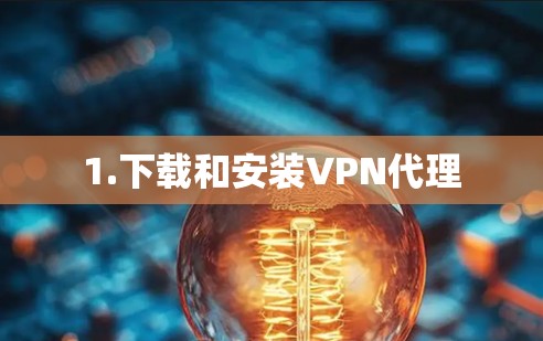 1.下载和安装VPN代理 1.下载和安装VPN代理