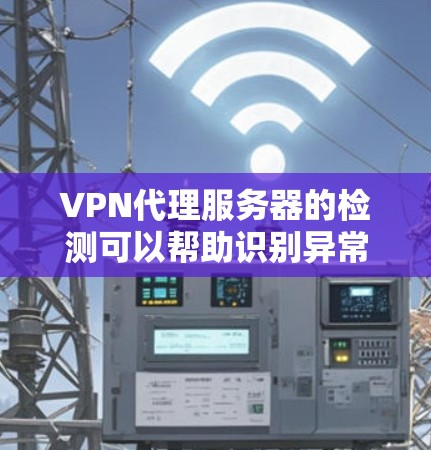 VPN代理服务器的检测可以帮助识别异常服务器,防止钓鱼攻击、恶意软件以及网络攻击。以下是几种常见的检测方法 VPN代理服务器的检测可以帮助识别异常服务器,防止钓鱼攻击、恶意软件以及网络攻击。以下是几种常见的检测方法