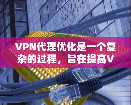 VPN代理优化是一个复杂的过程,旨在提高VPN连接速度和稳定性。以下是一些关键步骤和方法,帮助您优化VPN代理 VPN代理优化是一个复杂的过程,旨在提高VPN连接速度和稳定性。以下是一些关键步骤和方法,帮助您优化VPN代理