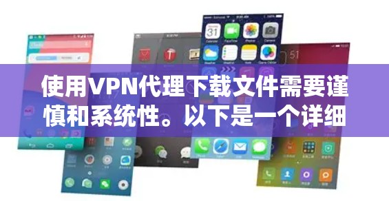 使用VPN代理下载文件需要谨慎和系统性。以下是一个详细的步骤指南,帮助你顺利完成下载 使用VPN代理下载文件需要谨慎和系统性。以下是一个详细的步骤指南,帮助你顺利完成下载