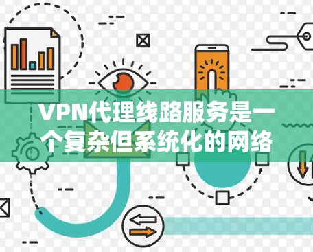 VPN代理线路服务是一个复杂但系统化的网络连接过程，涉及多个步骤和工具。以下是一个详细的指南，帮助您逐步实现VPN代理