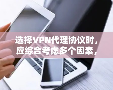 选择VPN代理协议时,应综合考虑多个因素,以下是一些关键点和建议 选择VPN代理协议时,应综合考虑多个因素,以下是一些关键点和建议