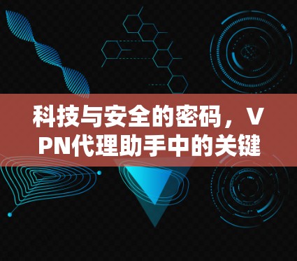 科技与安全的密码，VPN代理助手中的关键之道