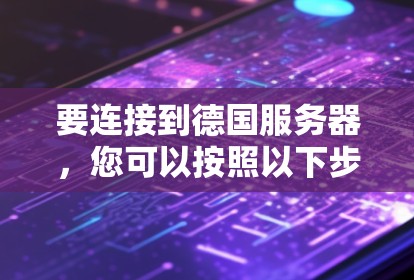 要连接到德国服务器，您可以按照以下步骤操作