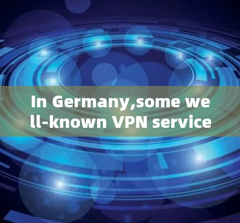 In Germany,some well-known VPN services are: