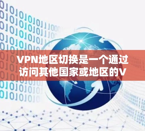 VPN地区切换是一个通过访问其他国家或地区的VPN服务器来实现访问不同网络环境的技术。以下是详细的步骤指南,帮助你顺利进行地区切换